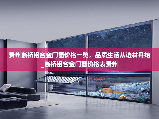 贵州断桥铝合金门窗价格一览，品质生活从选材开始_断桥铝合金门窗价格表贵州