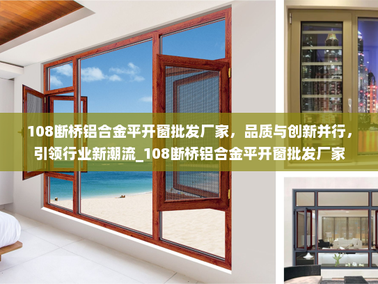 108断桥铝合金平开窗批发厂家，品质与创新并行，引领行业新潮流_108断桥铝合金平开窗批发厂家