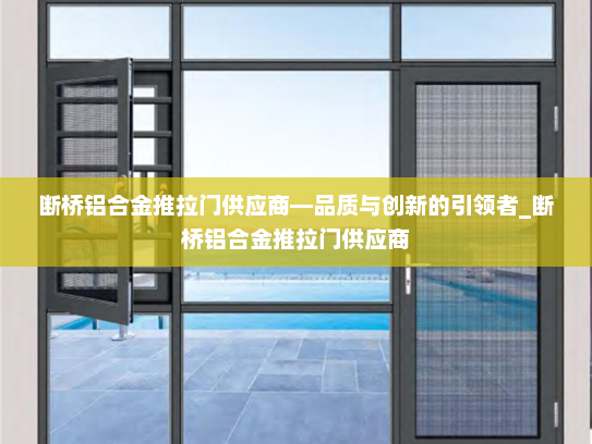 断桥铝合金推拉门供应商—品质与创新的引领者_断桥铝合金推拉门供应商