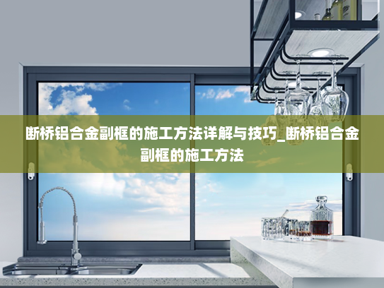 断桥铝合金副框的施工方法详解与技巧_断桥铝合金副框的施工方法