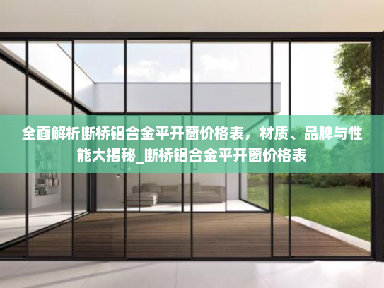 全面解析断桥铝合金平开窗价格表，材质、品牌与性能大揭秘_断桥铝合金平开窗价格表