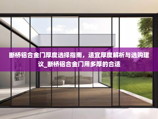断桥铝合金门厚度选择指南，适宜厚度解析与选购建议_断桥铝合金门用多厚的合适
