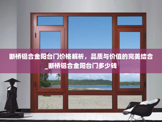 断桥铝合金阳台门价格解析，品质与价值的完美结合_断桥铝合金阳台门多少钱