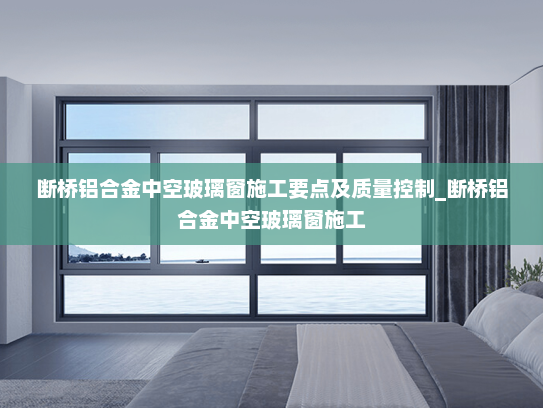 断桥铝合金中空玻璃窗施工要点及质量控制_断桥铝合金中空玻璃窗施工
