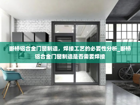 断桥铝合金门窗制造，焊接工艺的必要性分析_断桥铝合金门窗制造是否需要焊接