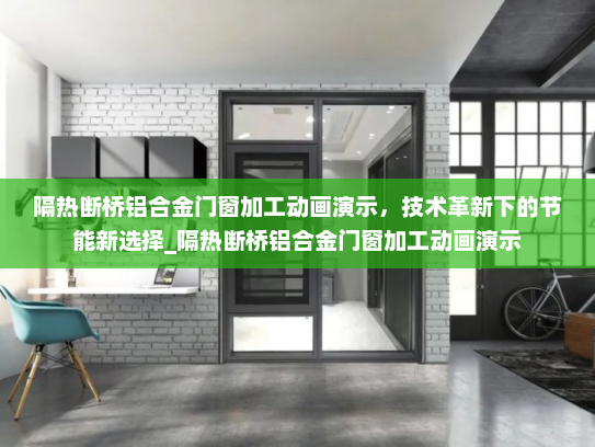 隔热断桥铝合金门窗加工动画演示，技术革新下的节能新选择_隔热断桥铝合金门窗加工动画演示