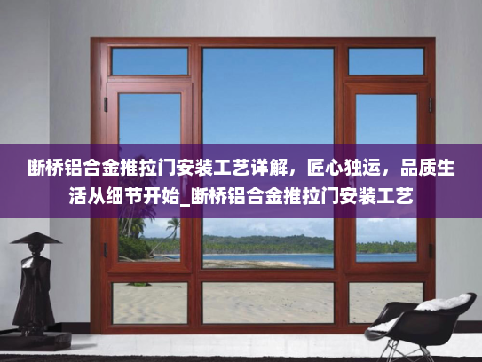 断桥铝合金推拉门安装工艺详解，匠心独运，品质生活从细节开始_断桥铝合金推拉门安装工艺