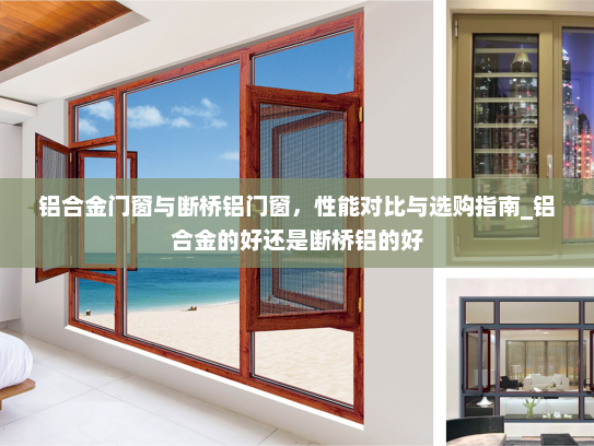铝合金门窗与断桥铝门窗，性能对比与选购指南_铝合金的好还是断桥铝的好