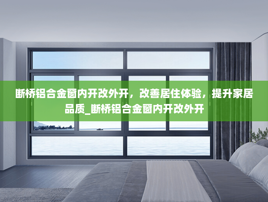 断桥铝合金窗内开改外开，改善居住体验，提升家居品质_断桥铝合金窗内开改外开