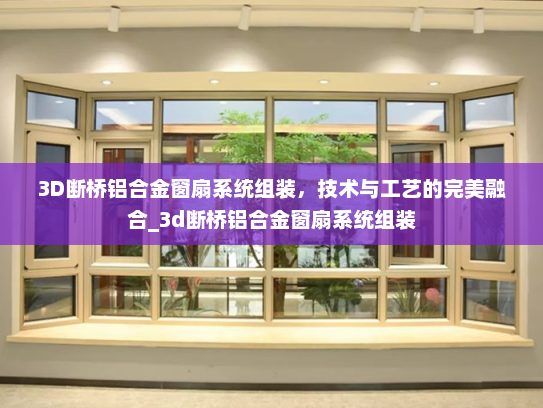 3D断桥铝合金窗扇系统组装，技术与工艺的完美融合_3d断桥铝合金窗扇系统组装