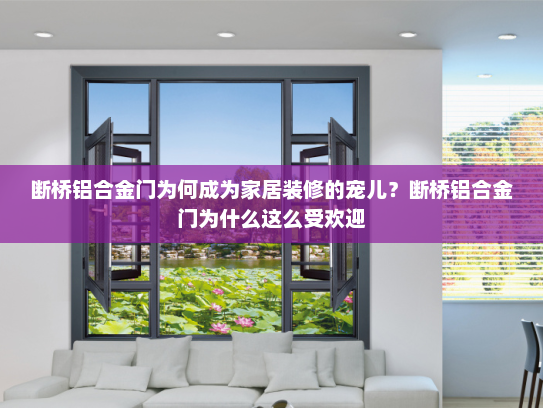 断桥铝合金门为何成为家居装修的宠儿？断桥铝合金门为什么这么受欢迎
