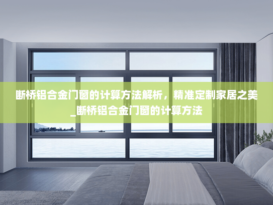 断桥铝合金门窗的计算方法解析，精准定制家居之美_断桥铝合金门窗的计算方法