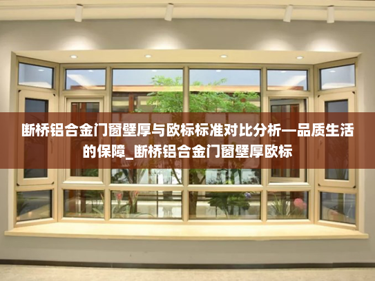 断桥铝合金门窗壁厚与欧标标准对比分析—品质生活的保障_断桥铝合金门窗壁厚欧标