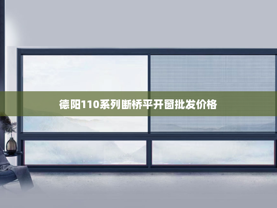 德阳110系列断桥平开窗批发价格