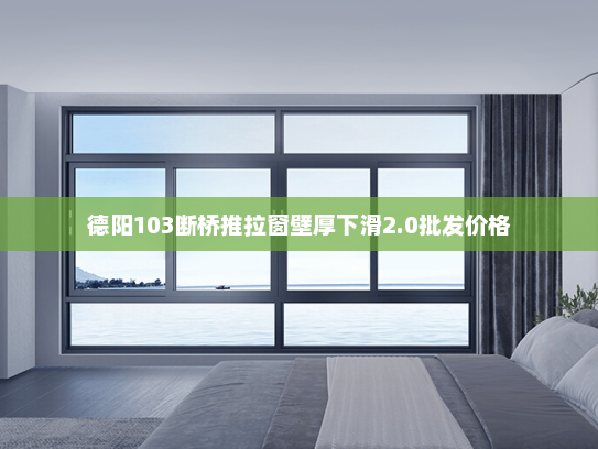 德阳103断桥推拉窗壁厚下滑2.0批发价格