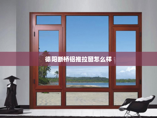 德阳断桥铝推拉窗怎么样