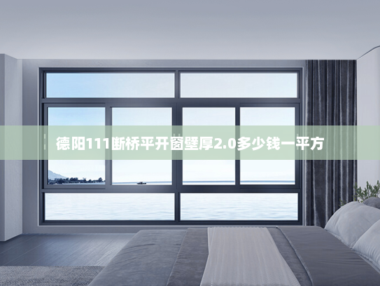 德阳111断桥平开窗壁厚2.0多少钱一平方