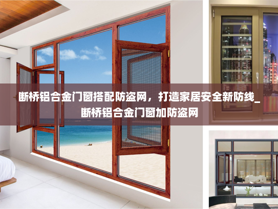 断桥铝合金门窗搭配防盗网，打造家居安全新防线_断桥铝合金门窗加防盗网