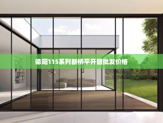 德阳115系列断桥平开窗批发价格