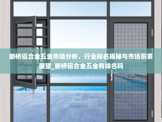 断桥铝合金五金市场分析，行业排名揭秘与市场前景展望_断桥铝合金五金有排名吗