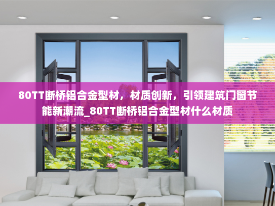 80TT断桥铝合金型材，材质创新，引领建筑门窗节能新潮流_80TT断桥铝合金型材什么材质