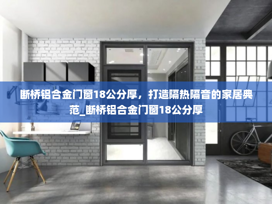 断桥铝合金门窗18公分厚，打造隔热隔音的家居典范_断桥铝合金门窗18公分厚