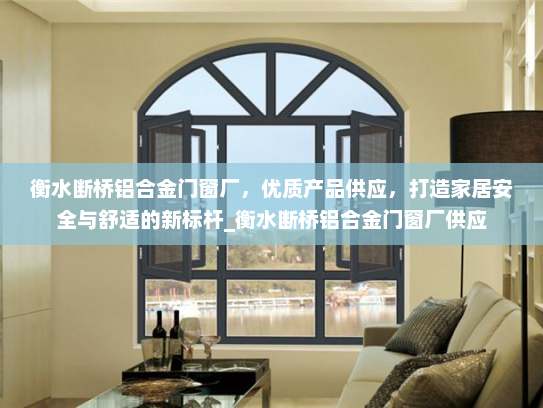 衡水断桥铝合金门窗厂，优质产品供应，打造家居安全与舒适的新标杆_衡水断桥铝合金门窗厂供应
