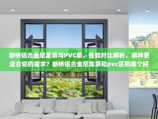 断桥铝合金尼龙条与PVC条，性能对比解析，哪种更适合您的需求？断桥铝合金尼龙条和pvc区别哪个好