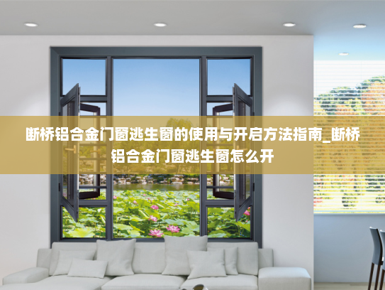 断桥铝合金门窗逃生窗的使用与开启方法指南_断桥铝合金门窗逃生窗怎么开