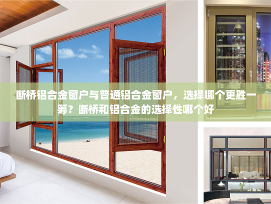 断桥铝合金窗户与普通铝合金窗户，选择哪个更胜一筹？断桥和铝合金的选择性哪个好