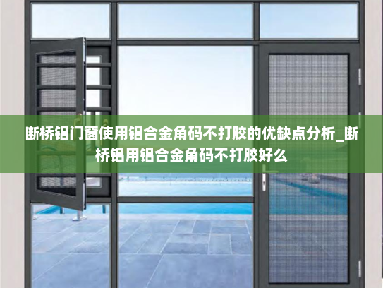 断桥铝门窗使用铝合金角码不打胶的优缺点分析_断桥铝用铝合金角码不打胶好么