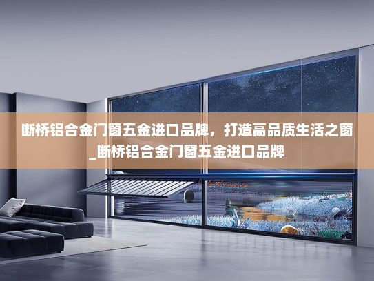 断桥铝合金门窗五金进口品牌，打造高品质生活之窗_断桥铝合金门窗五金进口品牌