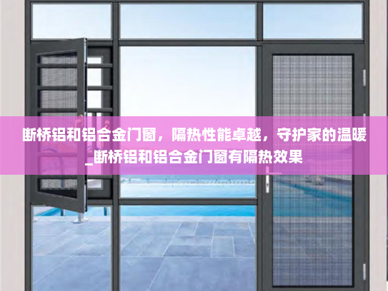 断桥铝和铝合金门窗，隔热性能卓越，守护家的温暖_断桥铝和铝合金门窗有隔热效果