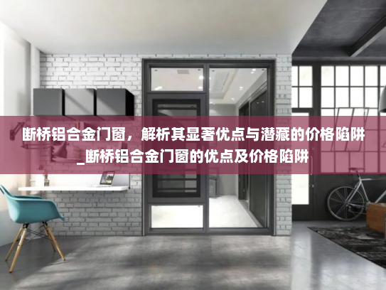 断桥铝合金门窗，解析其显著优点与潜藏的价格陷阱_断桥铝合金门窗的优点及价格陷阱