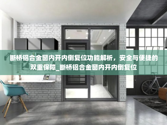 断桥铝合金窗内开内倒复位功能解析，安全与便捷的双重保障_断桥铝合金窗内开内倒复位