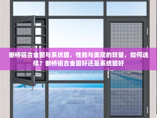 断桥铝合金窗与系统窗，性能与美观的较量，如何选择？断桥铝合金窗好还是系统窗好