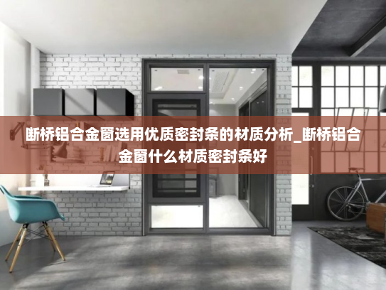 断桥铝合金窗选用优质密封条的材质分析_断桥铝合金窗什么材质密封条好
