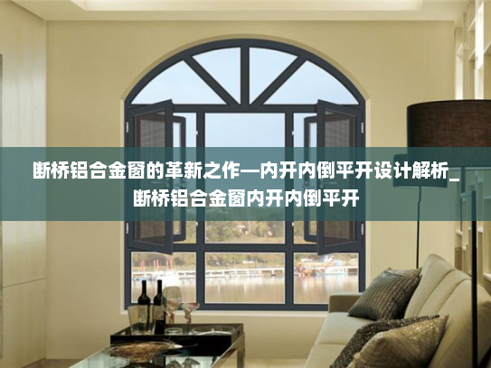 断桥铝合金窗的革新之作—内开内倒平开设计解析_断桥铝合金窗内开内倒平开