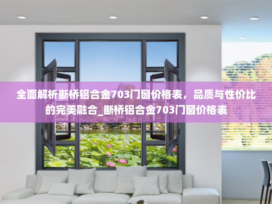 全面解析断桥铝合金703门窗价格表，品质与性价比的完美融合_断桥铝合金703门窗价格表