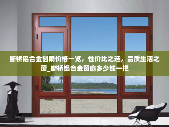 断桥铝合金窗扇价格一览，性价比之选，品质生活之窗_断桥铝合金窗扇多少钱一把
