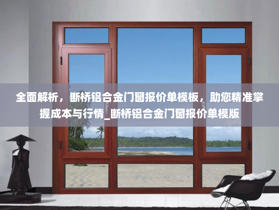 全面解析，断桥铝合金门窗报价单模板，助您精准掌握成本与行情_断桥铝合金门窗报价单模版