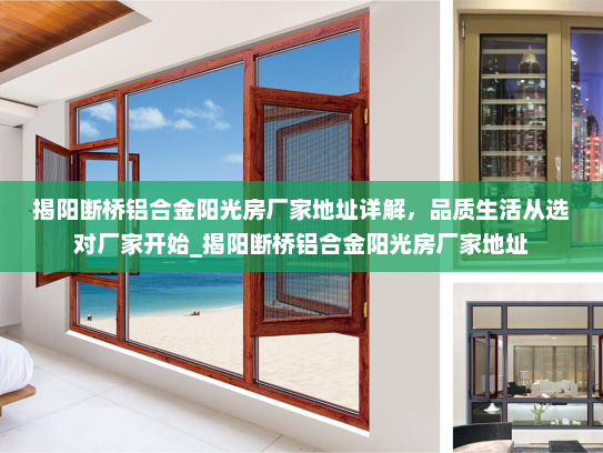 揭阳断桥铝合金阳光房厂家地址详解，品质生活从选对厂家开始_揭阳断桥铝合金阳光房厂家地址