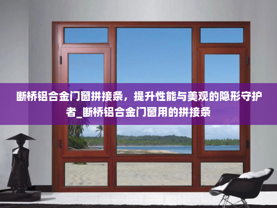 断桥铝合金门窗拼接条，提升性能与美观的隐形守护者_断桥铝合金门窗用的拼接条