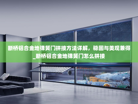 断桥铝合金地弹簧门拼接方法详解，稳固与美观兼得_断桥铝合金地弹簧门怎么拼接