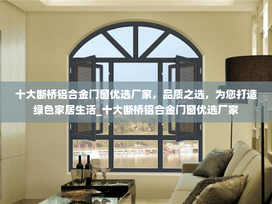 十大断桥铝合金门窗优选厂家，品质之选，为您打造绿色家居生活_十大断桥铝合金门窗优选厂家