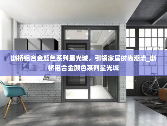 断桥铝合金颜色系列星光城，引领家居时尚潮流_断桥铝合金颜色系列星光城