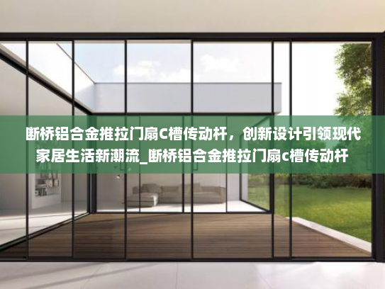 断桥铝合金推拉门扇C槽传动杆，创新设计引领现代家居生活新潮流_断桥铝合金推拉门扇c槽传动杆