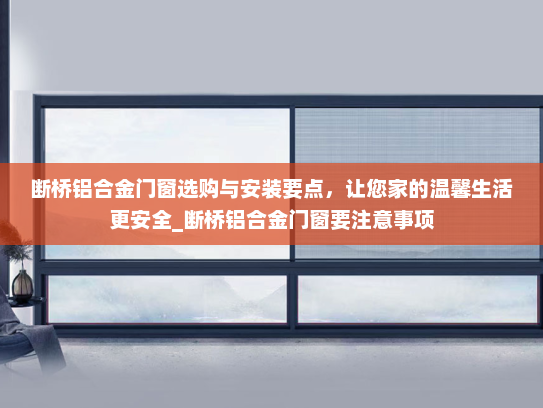 断桥铝合金门窗选购与安装要点，让您家的温馨生活更安全_断桥铝合金门窗要注意事项