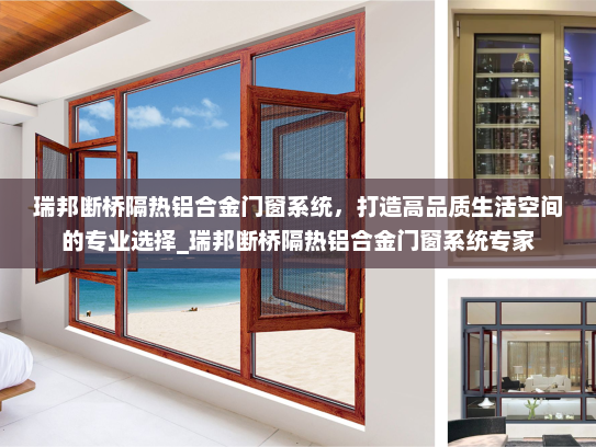 瑞邦断桥隔热铝合金门窗系统，打造高品质生活空间的专业选择_瑞邦断桥隔热铝合金门窗系统专家
