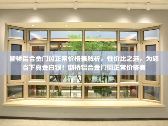 断桥铝合金门窗正常价格表解析，性价比之选，为您省下真金白银！断桥铝合金门窗正常价格表